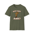 WHY NOT ASK? T-Shirt