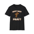 Why Not Pray T-Shirt
