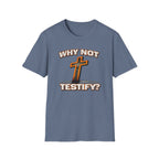 WHY NOT TESTIFY T-Shirt
