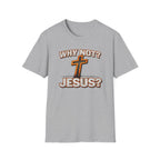WHY NOT JESUS T-Shirt
