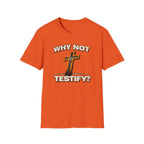 WHY NOT TESTIFY T-Shirt