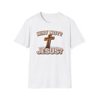 WHY NOT JESUS T-Shirt