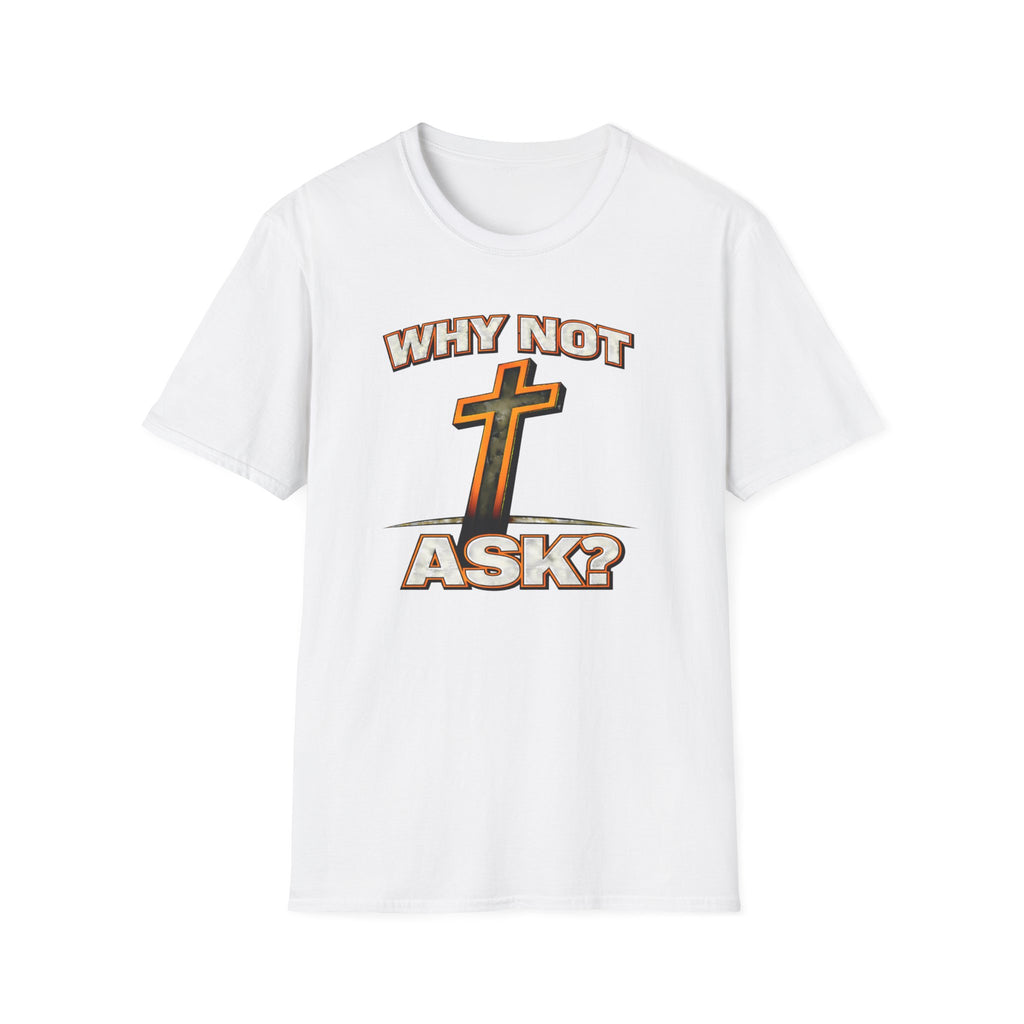 WHY NOT ASK? T-Shirt