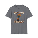 Why Not Pray T-Shirt