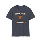 WHY NOT TESTIFY T-Shirt