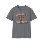 Why Not Forgive  T-Shirt