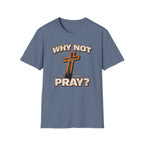 Why Not Pray T-Shirt