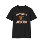WHY NOT JESUS T-Shirt