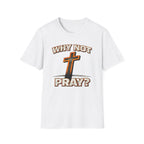 Why Not Pray T-Shirt