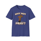 Why Not Pray T-Shirt