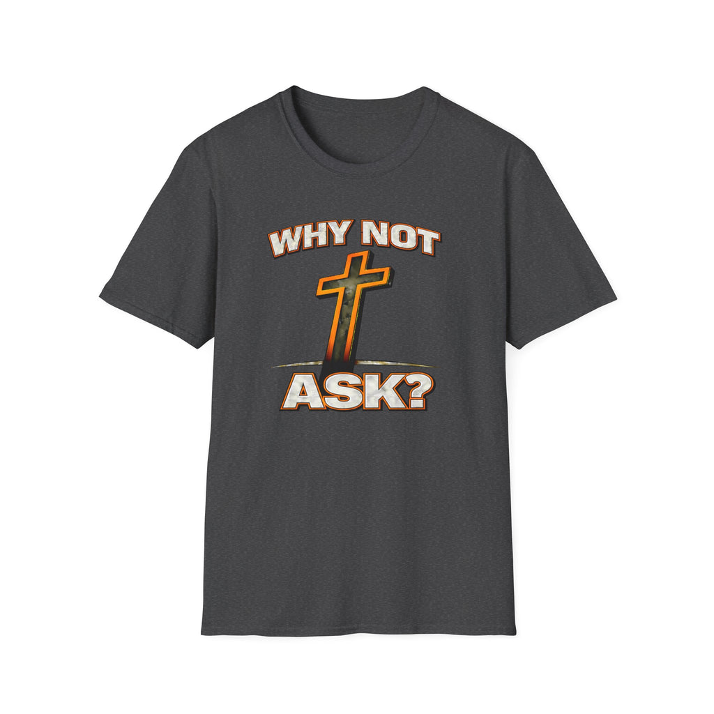 WHY NOT ASK? T-Shirt