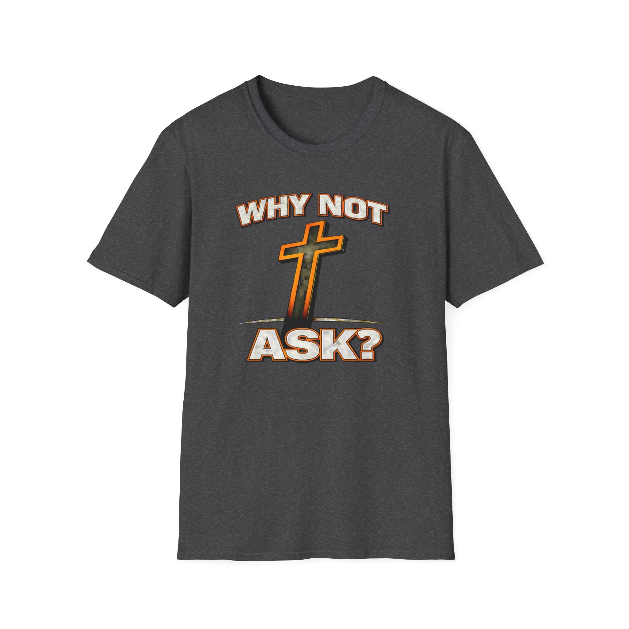 WHY NOT ASK? T-Shirt