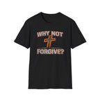 Why Not Forgive  T-Shirt