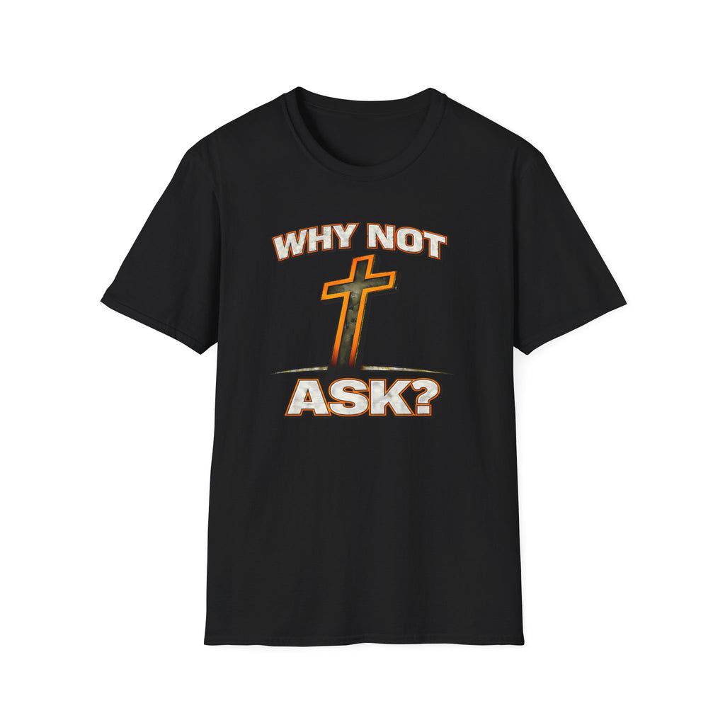 WHY NOT ASK? T-Shirt