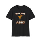 WHY NOT ASK? T-Shirt