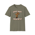 WHY NOT TESTIFY T-Shirt