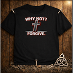 Why Not Forgive T-Shirt