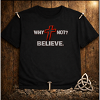 Why Not Believe T-Shirt
