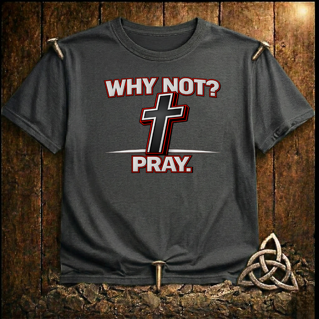 Why Not Pray T-Shirt