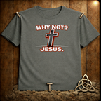 WHY not Jesus T-Shirt