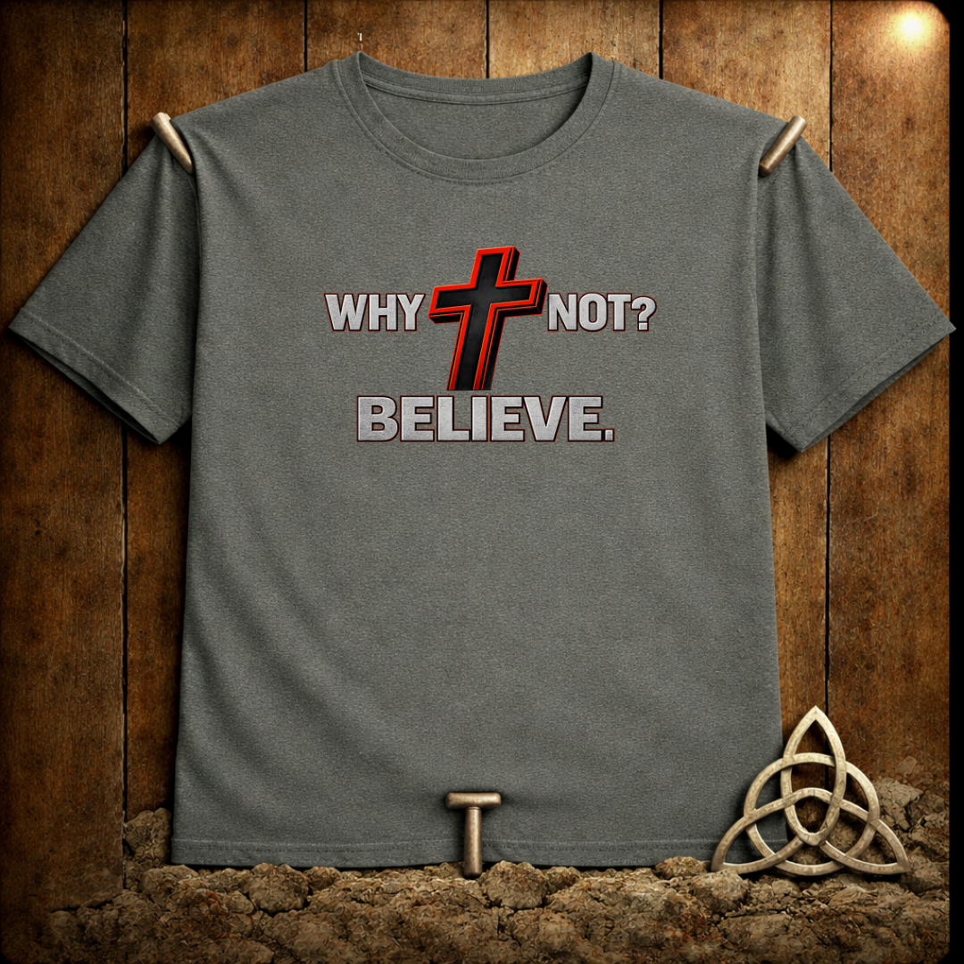 Why Not Believe T-Shirt