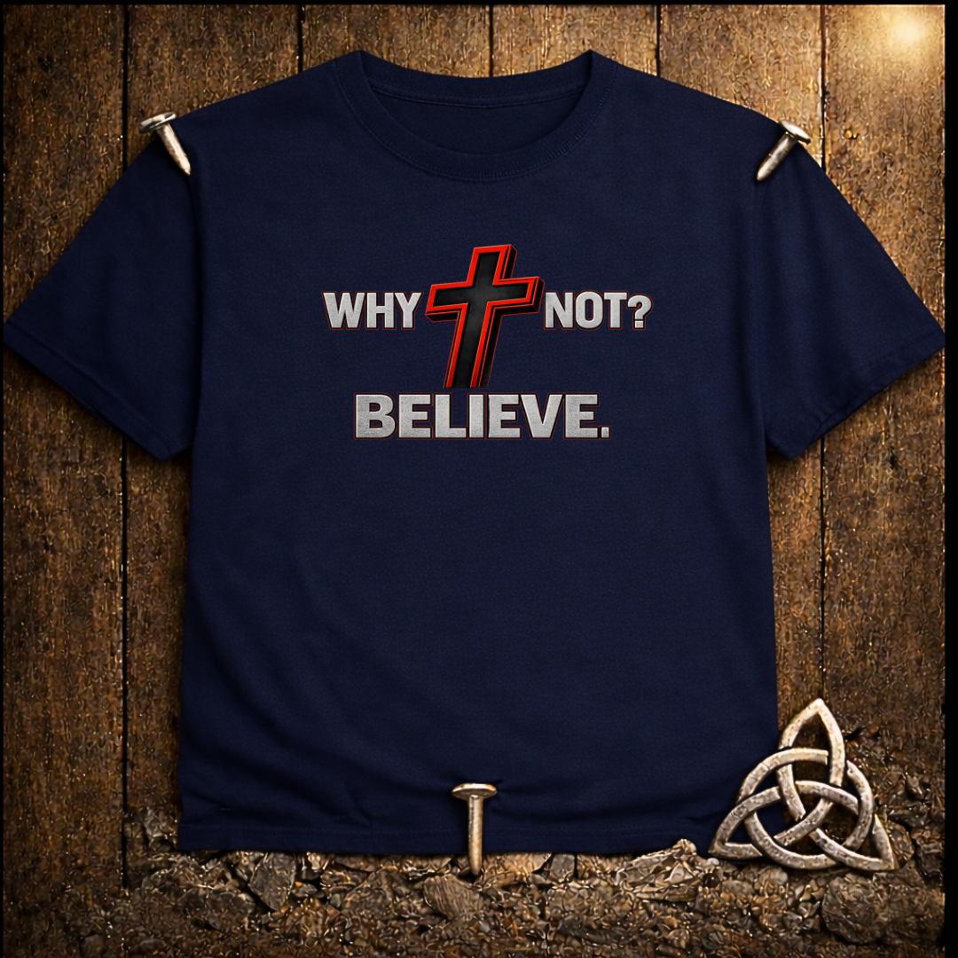 Why Not Believe T-Shirt