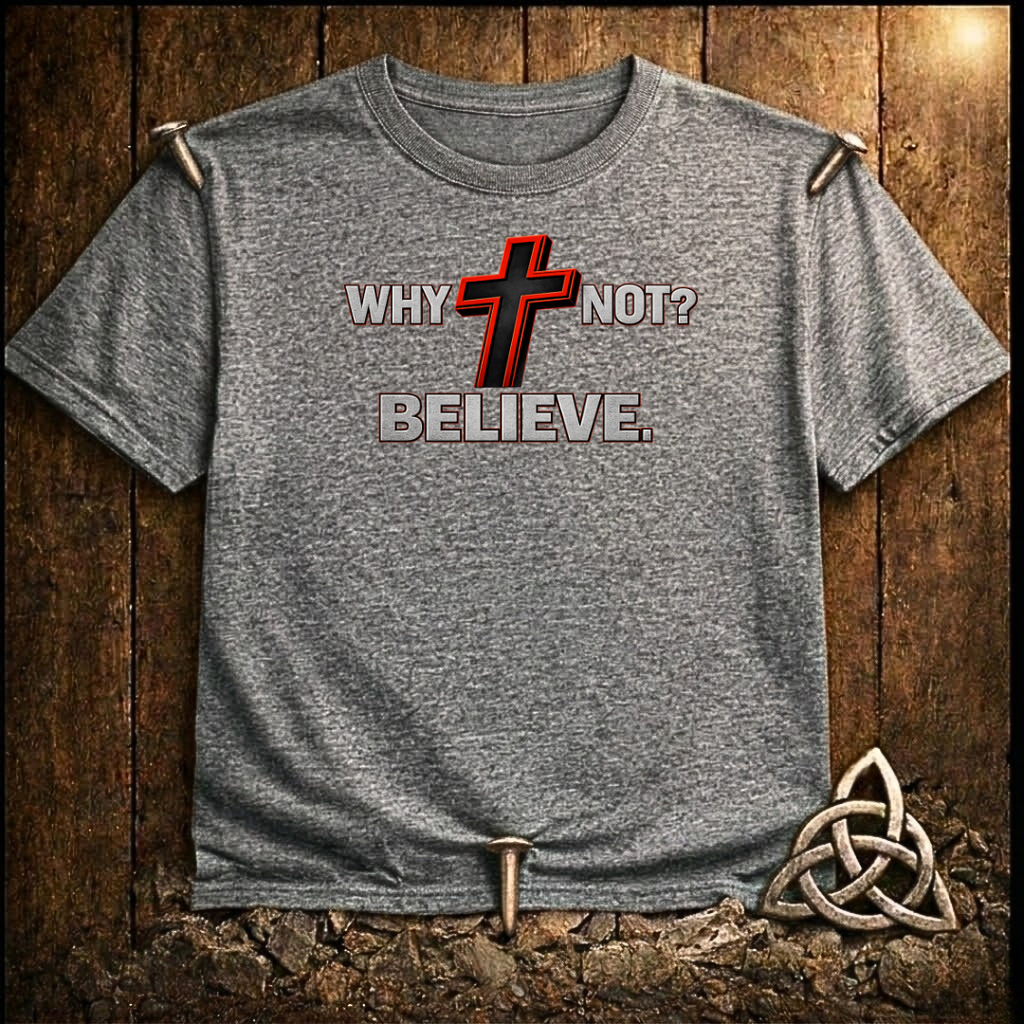 Why Not Believe T-Shirt