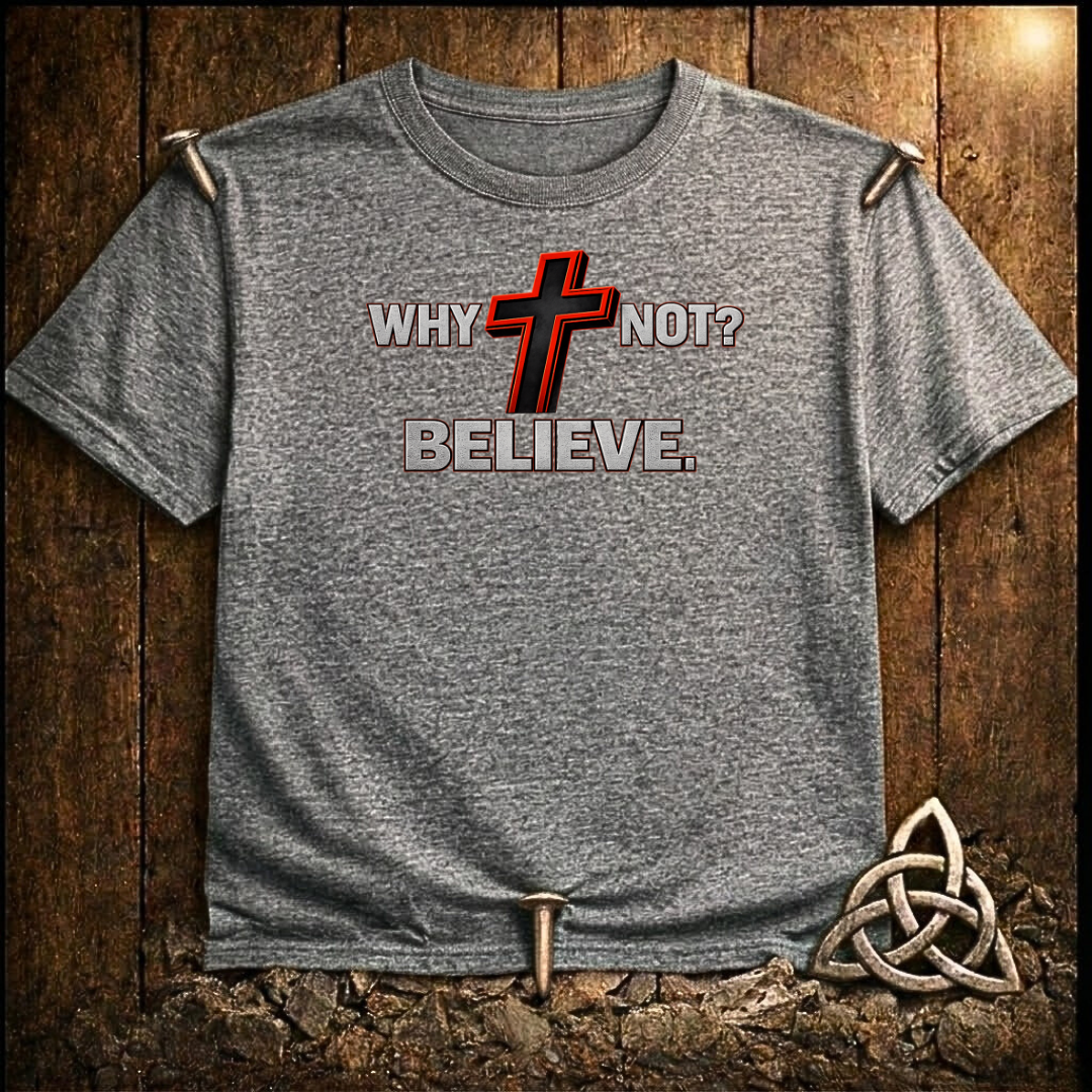 Why Not Believe T-Shirt