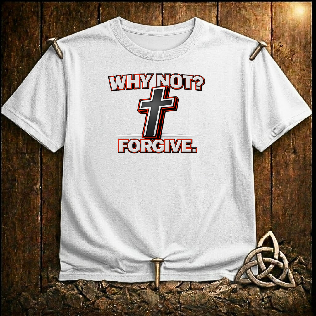 Why Not Forgive T-Shirt