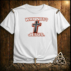 WHY not Jesus T-Shirt