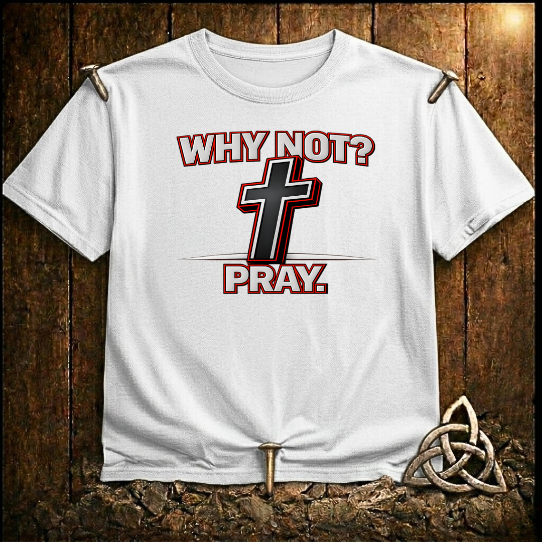 Why Not Pray T-Shirt