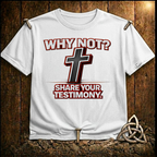 WHY Not Share your Testimony T-Shirt