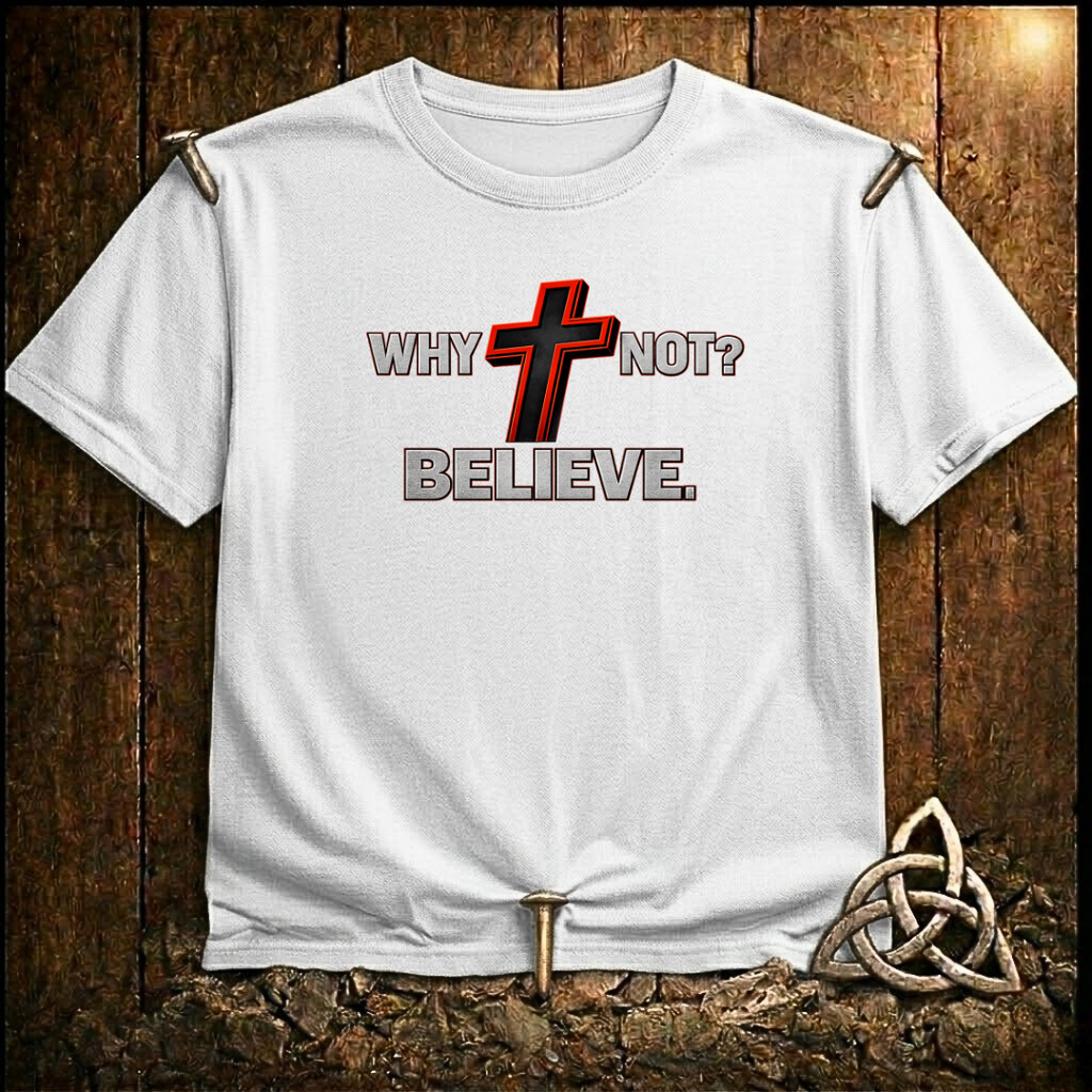 Why Not Believe T-Shirt